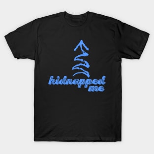 He Kidnapped Me T-Shirt